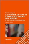 La storia di Gianni l'uomo più felice del mondo e altre piccole storie libro