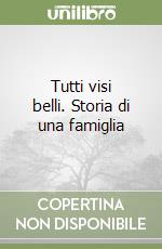 Tutti visi belli. Storia di una famiglia libro