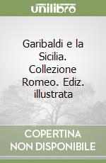 Garibaldi e la Sicilia. Collezione Romeo. Ediz. illustrata libro