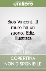 Bios Vincent. Il muro ha un suono. Ediz. illustrata libro