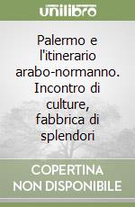 Palermo e l'itinerario arabo-normanno. Incontro di culture, fabbrica di splendori libro