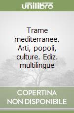 Trame mediterranee. Arti, popoli, culture. Ediz. multilingue libro