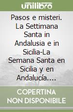Pasos e misteri. La Settimana Santa in Andalusia e in Sicilia-La Semana Santa en Sicilia y en Andalucía. Ediz. bilingue libro