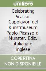 Celebrating Picasso. Capolavori del Kunstmuseum Pablo Picasso di Münster. Ediz. italiana e inglese libro