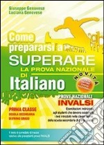 Come prepararsi a superare la prova nazionale di italiano. Prove INVALSI di italiano. Con risposte e soluzioni. Per la Scuola media libro