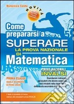 Come prepararsi a superare la prova nazionale INVALSI di matematica. Con risposte e soluzioni. Per la Scuola media libro