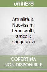 Attualità.it. Nuovissimi temi svolti; articoli; saggi brevi libro
