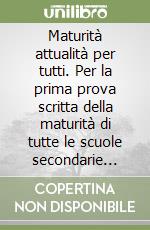 Maturità attualità per tutti. Per la prima prova scritta della maturità di tutte le scuole secondarie superiori libro