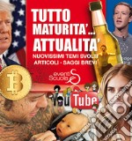 Tutto maturità... Attualità. Nuovissimi temi svolti, articoli, saggi brevi libro