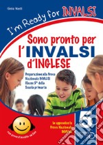 I'm ready for INVALSI. Sono pronto per l'INVALSI di inglese. Preparazione alla prova nazionale invalsi classe 5ª scuola primaria. Con espansione online