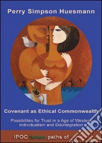 Covenant as ethical commonwealth possibilities for trust in a age of western individualism and disintegration libro