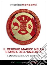 Il cerchio magico nella stanza dell'analista. Il mandala come cura dell'anima libro