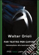 Far teatro per capirsi. Introduzione alla teatroterapia libro