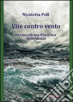 Vite contro vento. La consulenza filosofica individuale libro