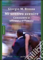 Mi sentivo svenire. Conoscere e affrontare l'ansia libro