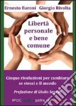 Libertà personale e bene comune. Cinque rivoluzioni per cambiare se stessi e il mondo libro