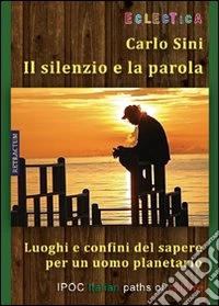 Il silenzio e la parola. Luoghi e confini del sapere per un uomo planetario libro