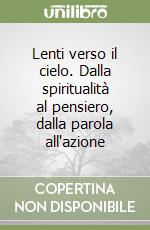 Lenti verso il cielo. Dalla spiritualità al pensiero, dalla parola all'azione libro