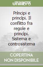 Prìncipi e princìpi. Il conflitto fra regole e princìpi. Sistema e controsistema libro