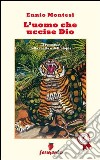 L'uomo che uccise Dio. Il romanzo della realtà e dell'utopia libro di Montesi Ennio