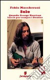 Solo. Quando George Harrison lasciò per sempre i Beatles libro di Maccheroni Fabio