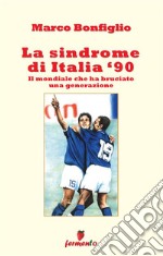 La sindrome di Italia '90. Il mondiale che ha bruciato una generazione. Nuova ediz. libro