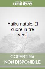 Haiku natale. Il cuore in tre versi libro