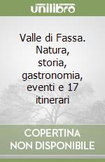 Valle di Fassa. Natura, storia, gastronomia, eventi e 17 itinerari libro