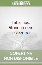 Inter nos. Storie in nero e azzurro libro