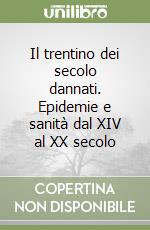 Il trentino dei secolo dannati. Epidemie e sanità dal XIV al XX secolo libro