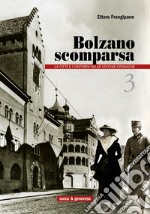 Bolzano scomparsa. La città e i dintorni nelle vecchie cronache. Vol. 3 libro