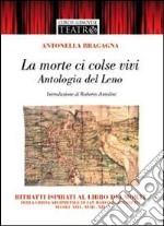 La morte ci colse vivi. Antologia del Leno. Ritratti ispirati al libro dei morti della Chiesa arcipretale di San Marco in Rovereto. Secoli XVII-XVIII-XIX