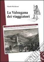 La Valsugana dei viaggiatori. Una valle del trentino nelle memorie di viaggio, dal quattrocento alla prima metà dell'Ottocento libro