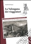 La Valsugana dei viaggiatori. Una valle del trentino nelle memorie di viaggio, dal quattrocento alla prima metà dell'Ottocento libro