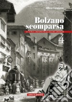 Bolzano scomparsa. La città e i dintorni nelle vecchie cronache. Vol. 4 libro