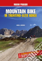 Mountain bike in Trentino Alto Adige. 18 itinerari con profilo altimetrico, cartine e splendide fotografie libro