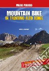 Mountain bike in Trentino Alto Adige. 18 itinerari con profilo altimetrico, cartine e splendide fotografie libro di Piaggio Mario