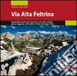 Via Alta Feltrina. Spettacolare traversata in quota tra rocce, fiori, animali, grotte e leggende, nell'insolito di Vette, Cimónega e Pizòc libro