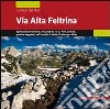 Via Alta Feltrina. Spettacolare traversata in quota tra rocce, fiori, animali, grotte e leggende, nell'insolito di Vette, Cimónega e Pizòc libro