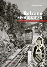 Bolzano scomparsa. La città e i dintorni nelle vecchie cronache. Vol. 5 libro