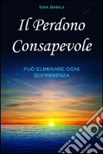 Il perdono consapevole può eliminare ogni sofferenza libro