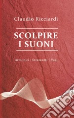 Scolpire i suoni. Armonici, strumenti, voci libro