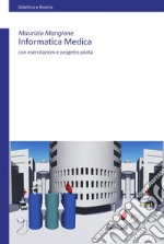 Informatica medica. Con esercitazioni e progetto pilota libro