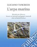 Arpa marina. Metodo per chitarra basato sui principi pedagogici musicali dati da Rudolf Steiner. Spartito (L')