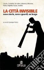 La città invisibile. Nove storie, nove sguardi, un luogo libro