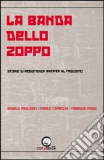 La banda dello zoppo. Storie di resistenza armata al fascismo libro