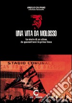 Una vita da molosso. Le storie di un ultras da quarant'anni in prima linea libro