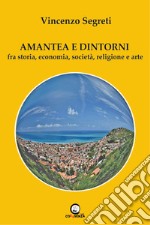 Amantea e dintorni. Fra storia, economia, società, religione e arte libro