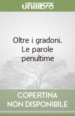 Oltre i gradoni. Le parole penultime libro