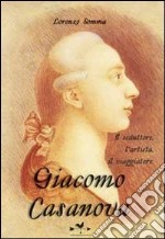 Giacomo Casanova. Il seduttore, l'artista, il viaggiatore libro